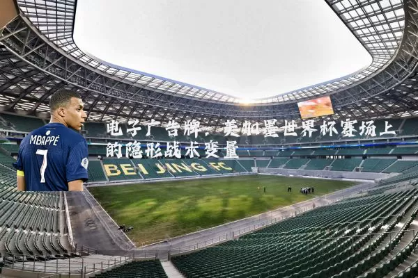 电子广告牌:美加墨世界杯赛场上的隐形战术变量