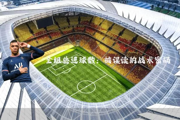 全组总进球数：被误读的战术密码