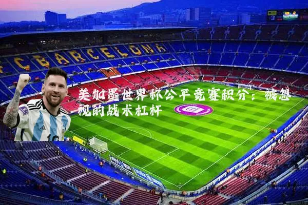 美加墨世界杯公平竞赛积分：被忽视的战术杠杆